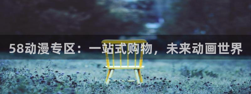 涩里番动画：58动漫专区：一站式购物，未来动画世界